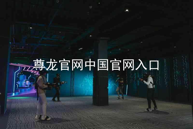 尊龙官网中国官网入口